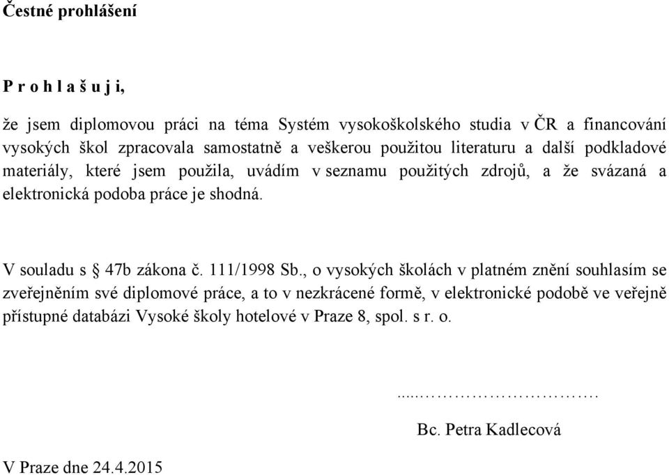 elektronická podoba práce je shodná. V souladu s 47b zákona č. 111/1998 Sb.