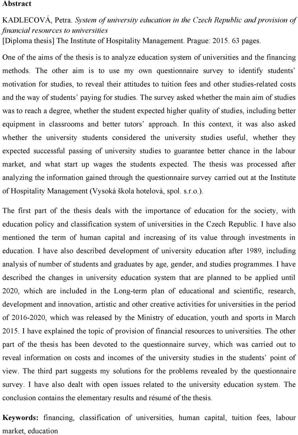 The other aim is to use my own questionnaire survey to identify students motivation for studies, to reveal their attitudes to tuition fees and other studies-related costs and the way of students