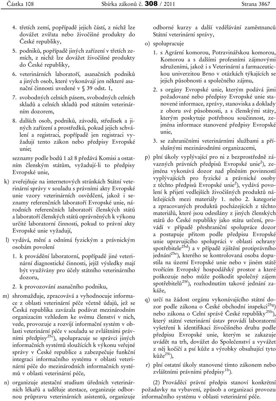 veterinárních laboratoří, asanačních podniků a jiných osob, které vykonávají jen některé asanační činnosti uvedené v 39 odst. 1, 7.