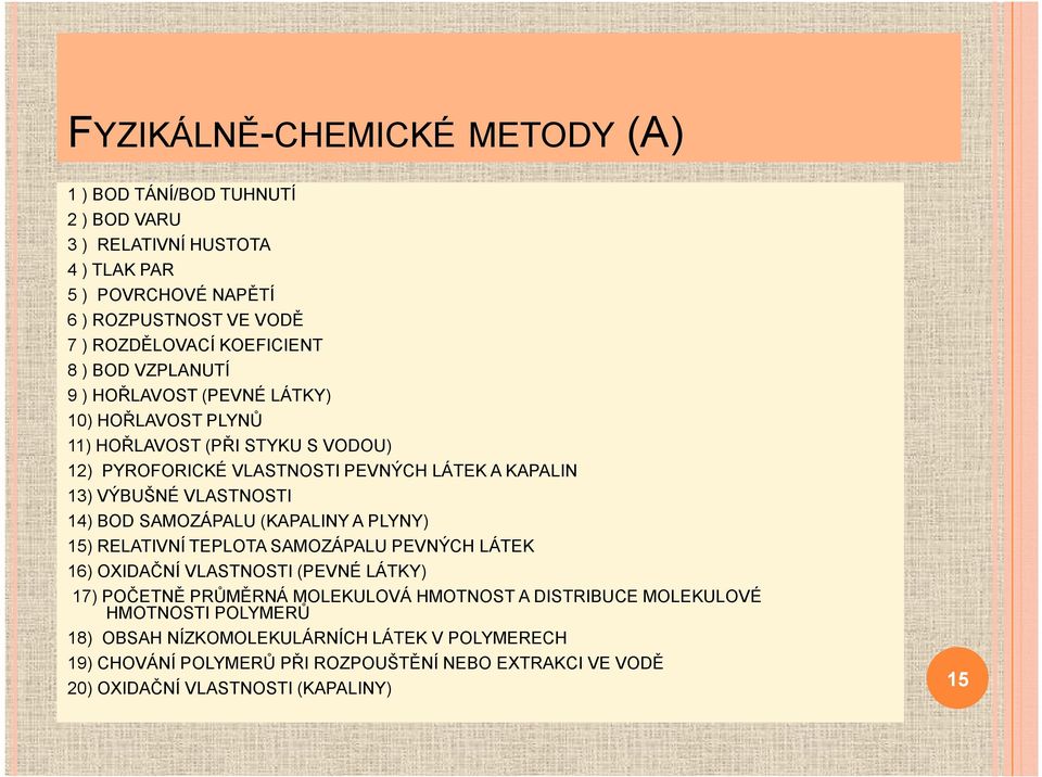 14) BOD SAMOZÁPALU (KAPALINY A PLYNY) 15) RELATIVNÍ TEPLOTA SAMOZÁPALU PEVNÝCH LÁTEK 16) OXIDAČNÍ VLASTNOSTI (PEVNÉ LÁTKY) 17) POČETNĚ PRŮMĚRNÁ MOLEKULOVÁ HMOTNOST A