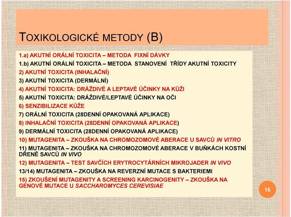 DRÁŽDIVÉ/LEPTAVÉ ÚČINKY NA OČI 6) SENZIBILIZACE KŮŽE 7) ORÁLNÍ TOXICITA (28DENNÍ OPAKOVANÁ APLIKACE) 8) INHALAČNÍ TOXICITA (28DENNÍ OPAKOVANÁ APLIKACE) 9) DERMÁLNÍ TOXICITA (28DENNÍ OPAKOVANÁ