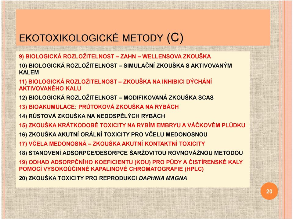 KRÁTKODOBÉ TOXICITY NA RYBÍM EMBRYU A VÁČKOVÉM PLŮDKU 16) ZKOUŠKA AKUTNÍ ORÁLNÍ TOXICITY PRO VČELU MEDONOSNOU 17) VČELA MEDONOSNÁ ZKOUŠKA AKUTNÍ KONTAKTNÍ TOXICITY 18) STANOVENÍ ADSORPCE/DESORPCE