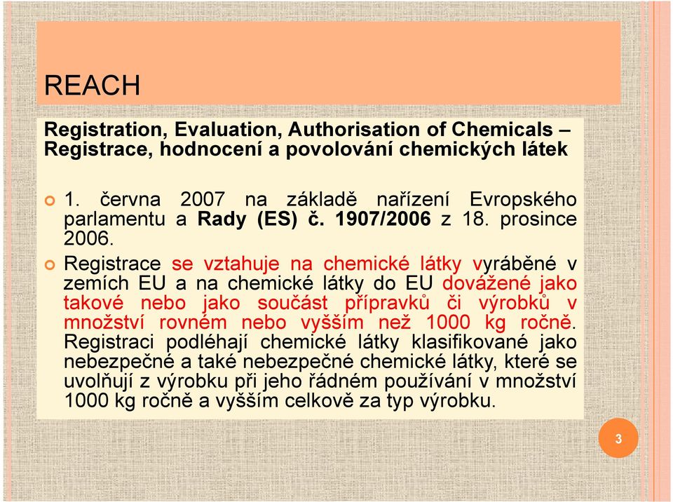 Registrace se vztahuje na chemické látky vyráběné v zemích EU a na chemické látky do EU dovážené jako takové nebo jako součást přípravků či výrobků v