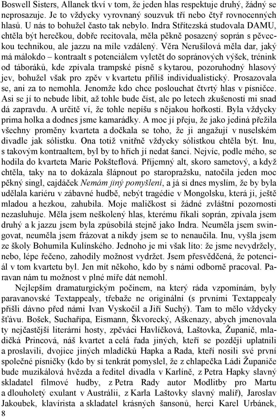 Věra Nerušilová měla dar, jaký má málokdo kontraalt s potenciálem vyletět do sopránových výšek, trénink od táboráků, kde zpívala trampské písně s kytarou, pozoruhodný hlasový jev, bohužel však pro