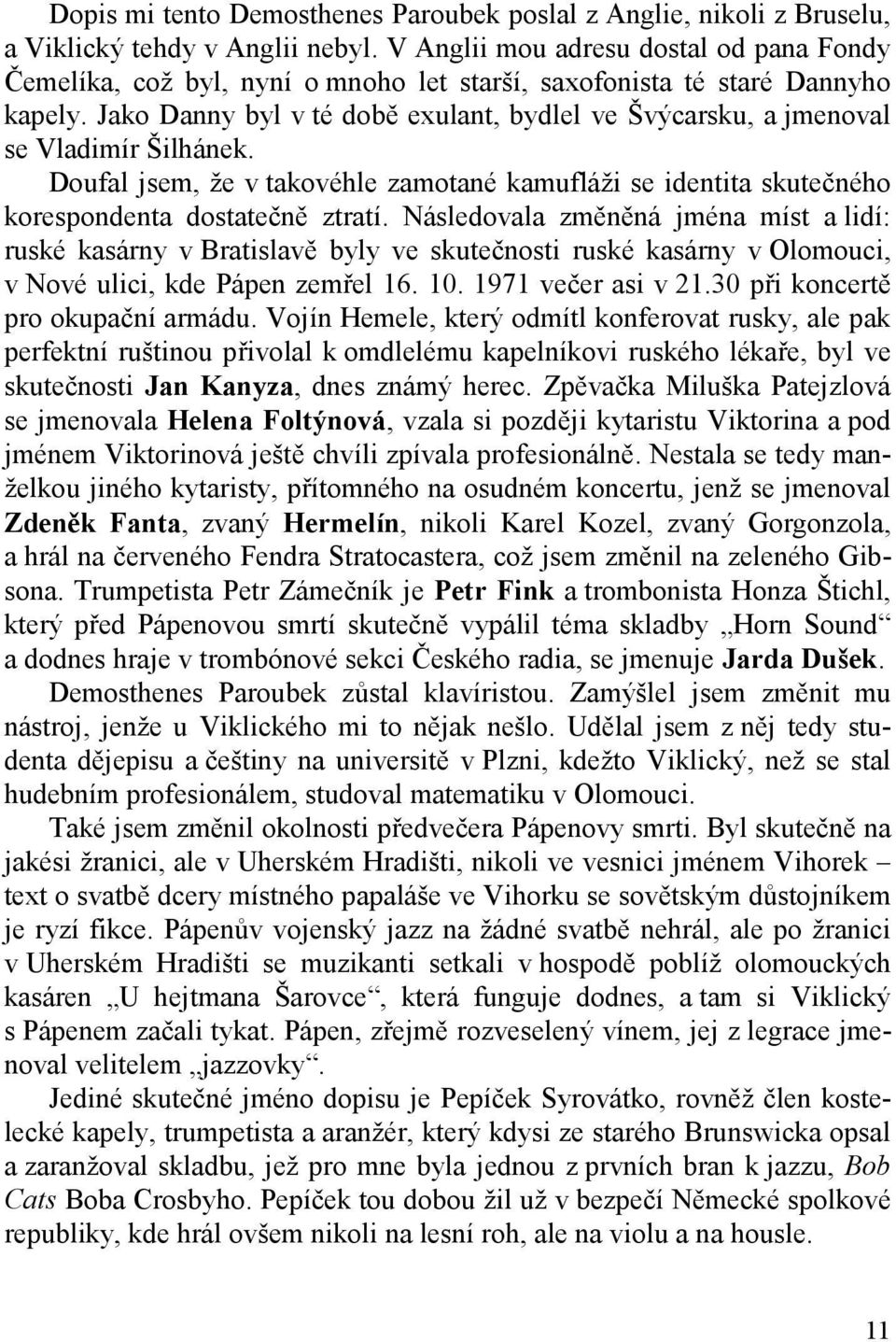 Jako Danny byl v té době exulant, bydlel ve Švýcarsku, a jmenoval se Vladimír Šilhánek. Doufal jsem, že v takovéhle zamotané kamufláži se identita skutečného korespondenta dostatečně ztratí.