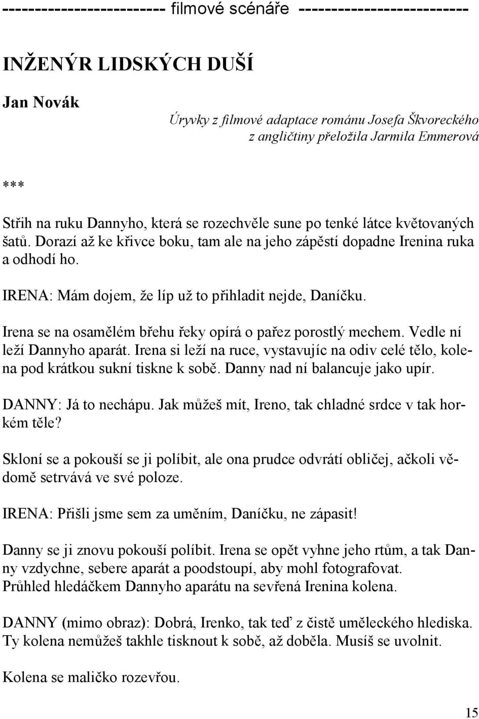 IRENA: Mám dojem, že líp už to přihladit nejde, Daníčku. Irena se na osamělém břehu řeky opírá o pařez porostlý mechem. Vedle ní leží Dannyho aparát.