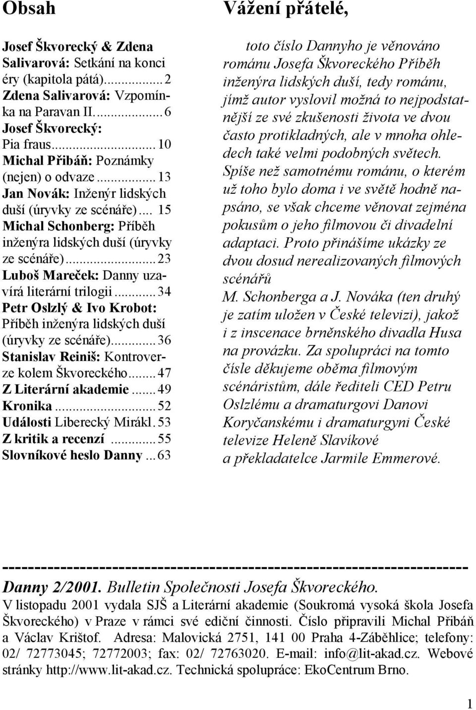 ..34 Petr Oslzlý & Ivo Krobot: Příběh inženýra lidských duší (úryvky ze scénáře)...36 Stanislav Reiniš: Kontroverze kolem Škvoreckého...47 Z Literární akademie...49 Kronika.