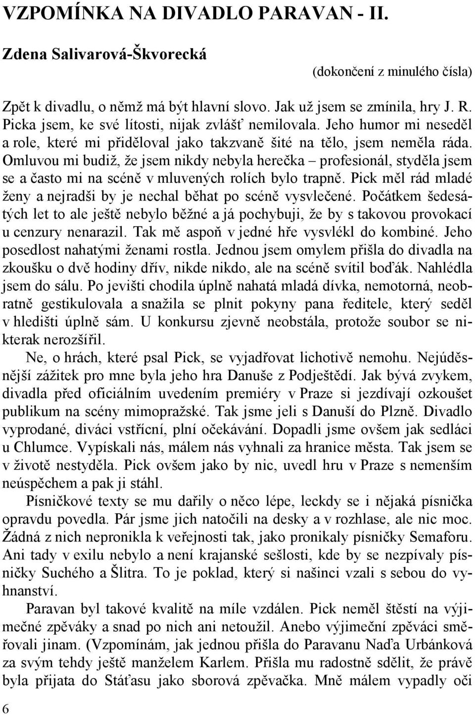 Omluvou mi budiž, že jsem nikdy nebyla herečka profesionál, styděla jsem se a často mi na scéně v mluvených rolích bylo trapně.