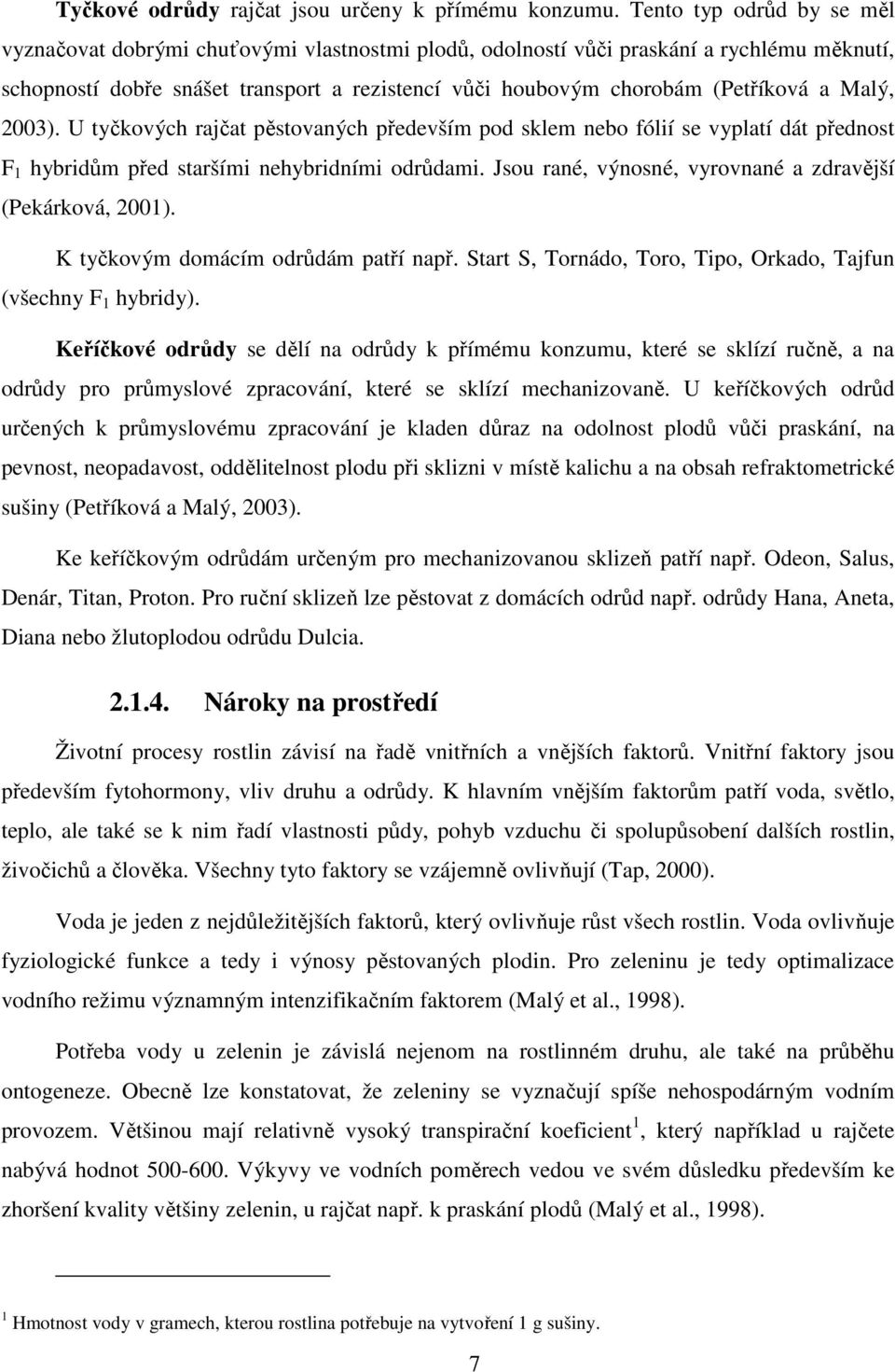 a Malý, 2003). U tyčkových rajčat pěstovaných především pod sklem nebo fólií se vyplatí dát přednost F 1 hybridům před staršími nehybridními odrůdami.