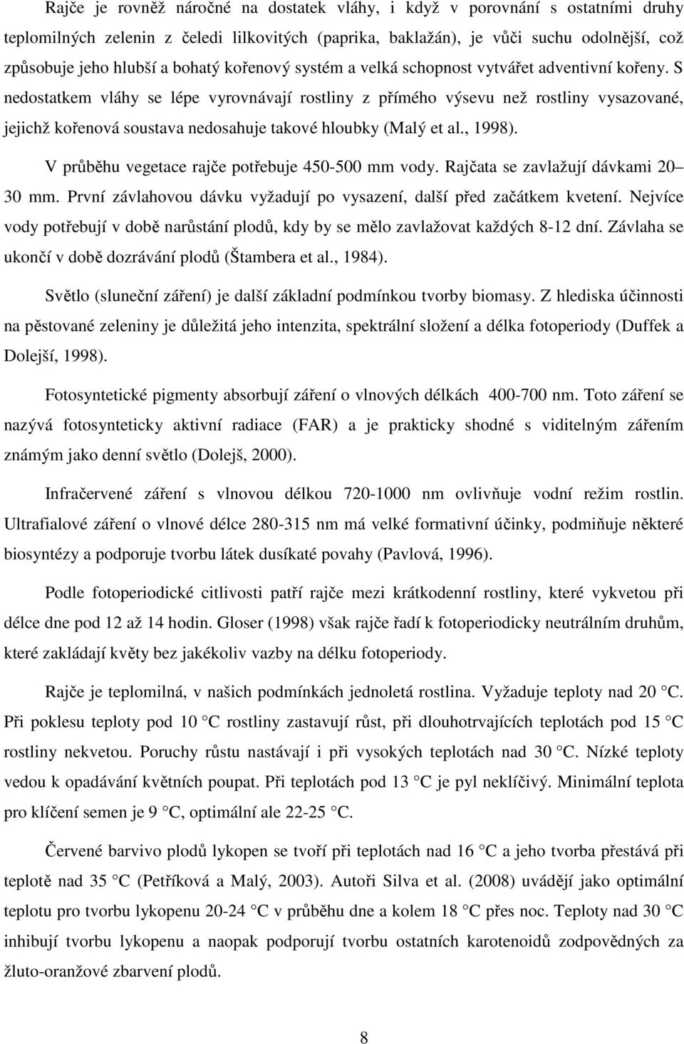 S nedostatkem vláhy se lépe vyrovnávají rostliny z přímého výsevu než rostliny vysazované, jejichž kořenová soustava nedosahuje takové hloubky (Malý et al., 1998).