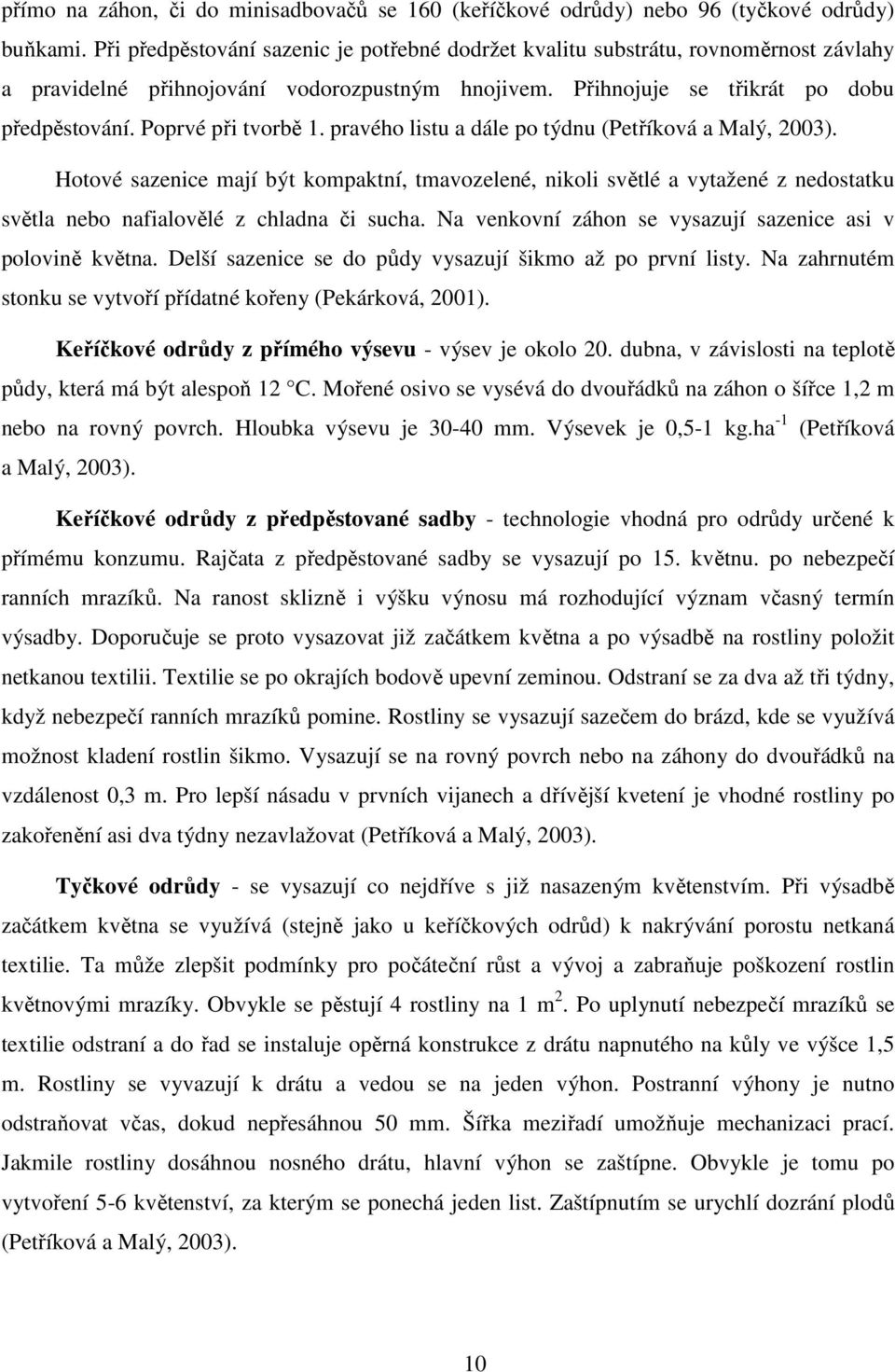 Poprvé při tvorbě 1. pravého listu a dále po týdnu (Petříková a Malý, 2003).