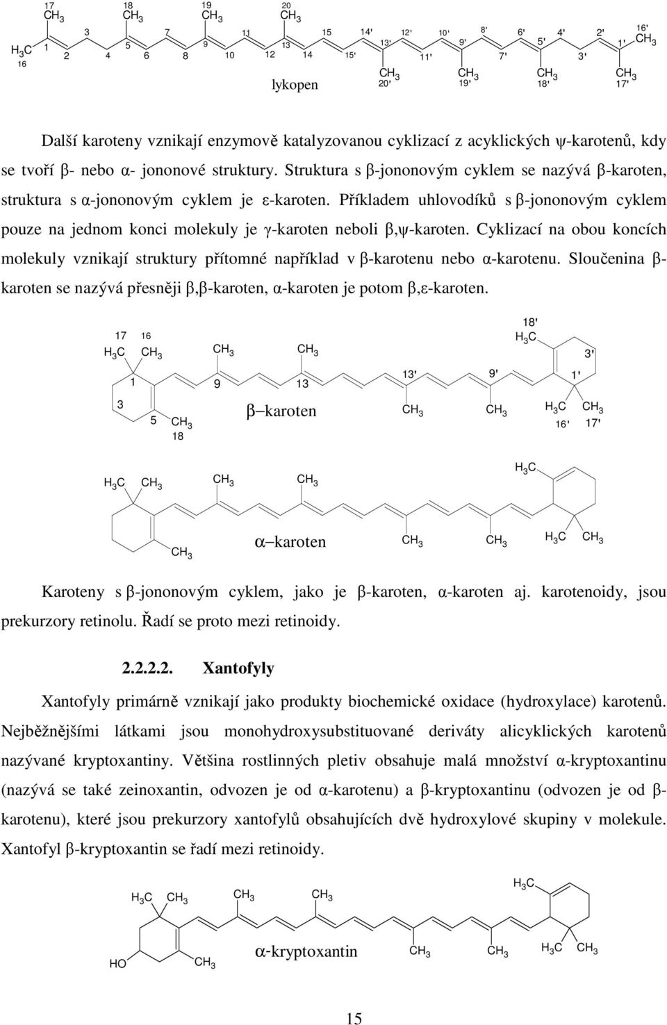 Struktura s β-jononovým cyklem se nazývá β-karoten, struktura s α-jononovým cyklem je ε-karoten.