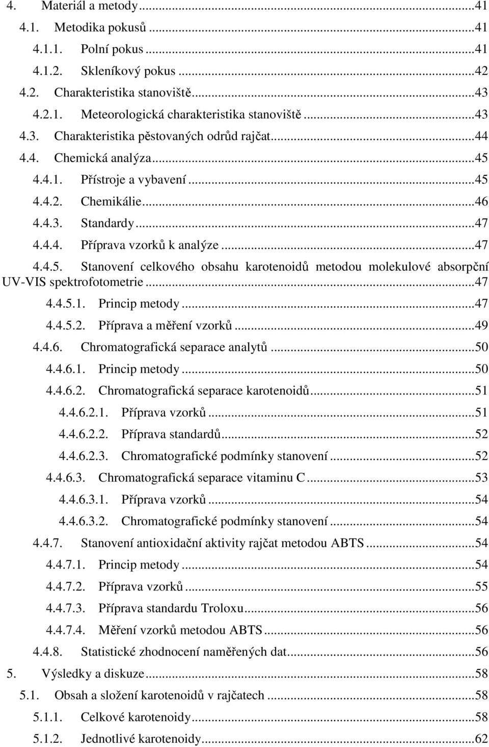 ..47 4.4.5.1. Princip metody...47 4.4.5.2. Příprava a měření vzorků...49 4.4.6. Chromatografická separace analytů...50 4.4.6.1. Princip metody...50 4.4.6.2. Chromatografická separace karotenoidů...51 4.