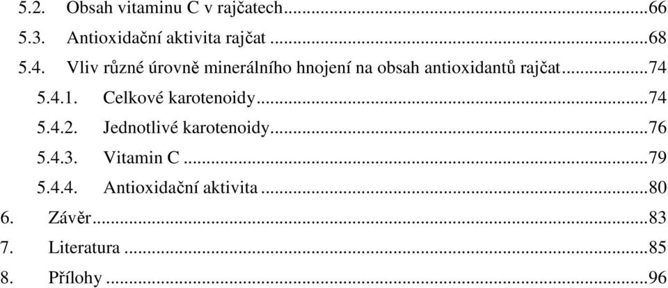 Celkové karotenoidy...74 5.4.2. Jednotlivé karotenoidy...76 5.4.3. Vitamin C...79 5.