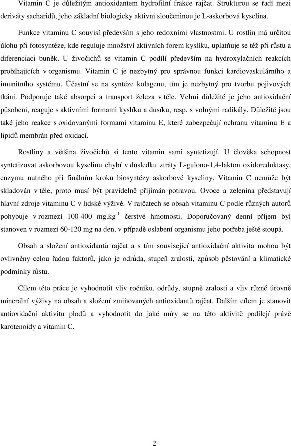 U rostlin má určitou úlohu při fotosyntéze, kde reguluje množství aktivních forem kyslíku, uplatňuje se též při růstu a diferenciaci buněk.