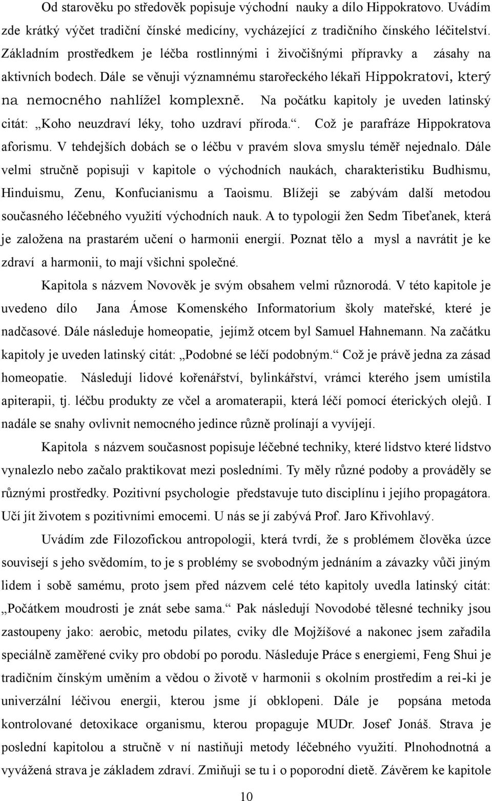 Na počátku kapitoly je uveden latinský citát: Koho neuzdraví léky, toho uzdraví příroda.. Coţ je parafráze Hippokratova aforismu. V tehdejších dobách se o léčbu v pravém slova smyslu téměř nejednalo.