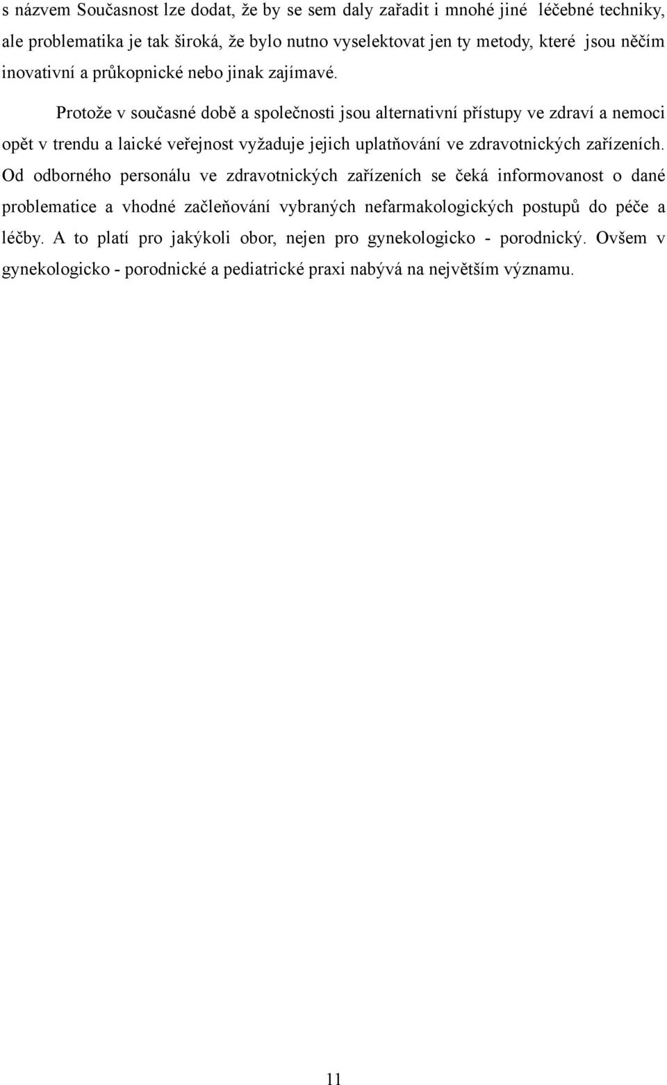 Protoţe v současné době a společnosti jsou alternativní přístupy ve zdraví a nemoci opět v trendu a laické veřejnost vyţaduje jejich uplatňování ve zdravotnických zařízeních.