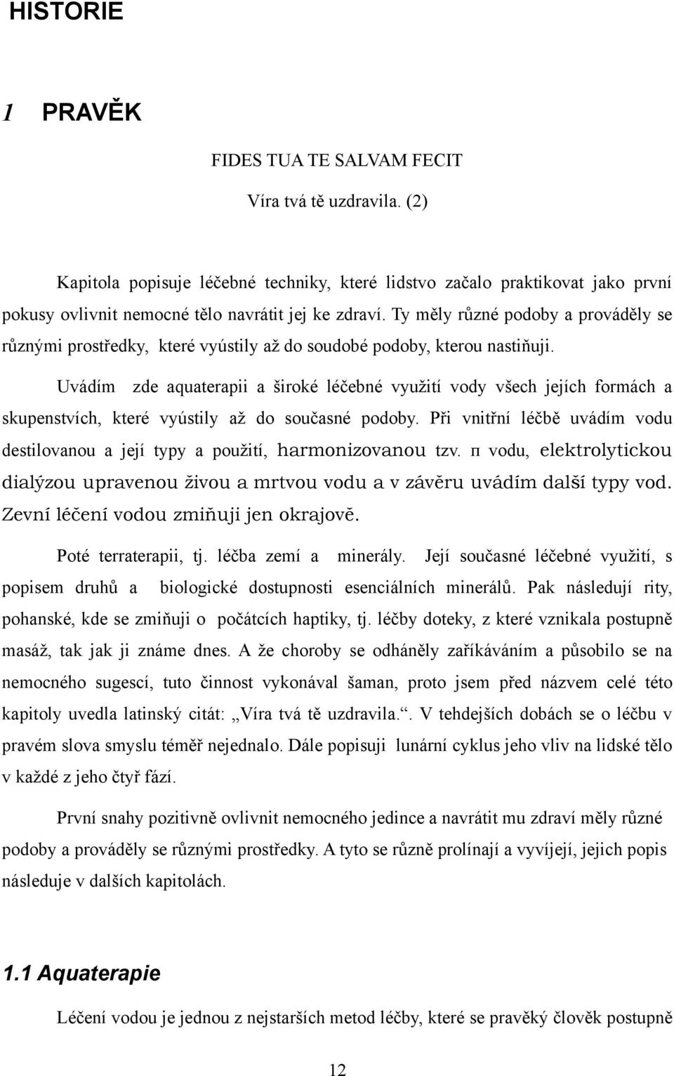 Ty měly různé podoby a prováděly se různými prostředky, které vyústily aţ do soudobé podoby, kterou nastiňuji.