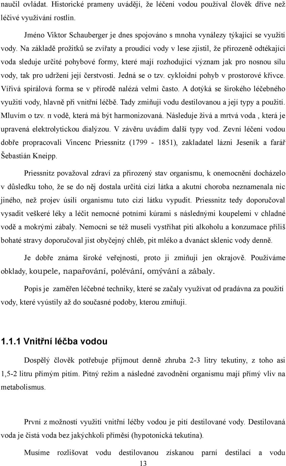 čerstvosti. Jedná se o tzv. cykloidní pohyb v prostorové křivce. Vířivá spirálová forma se v přírodě nalézá velmi často. A dotýká se širokého léčebného vyuţití vody, hlavně při vnitřní léčbě.