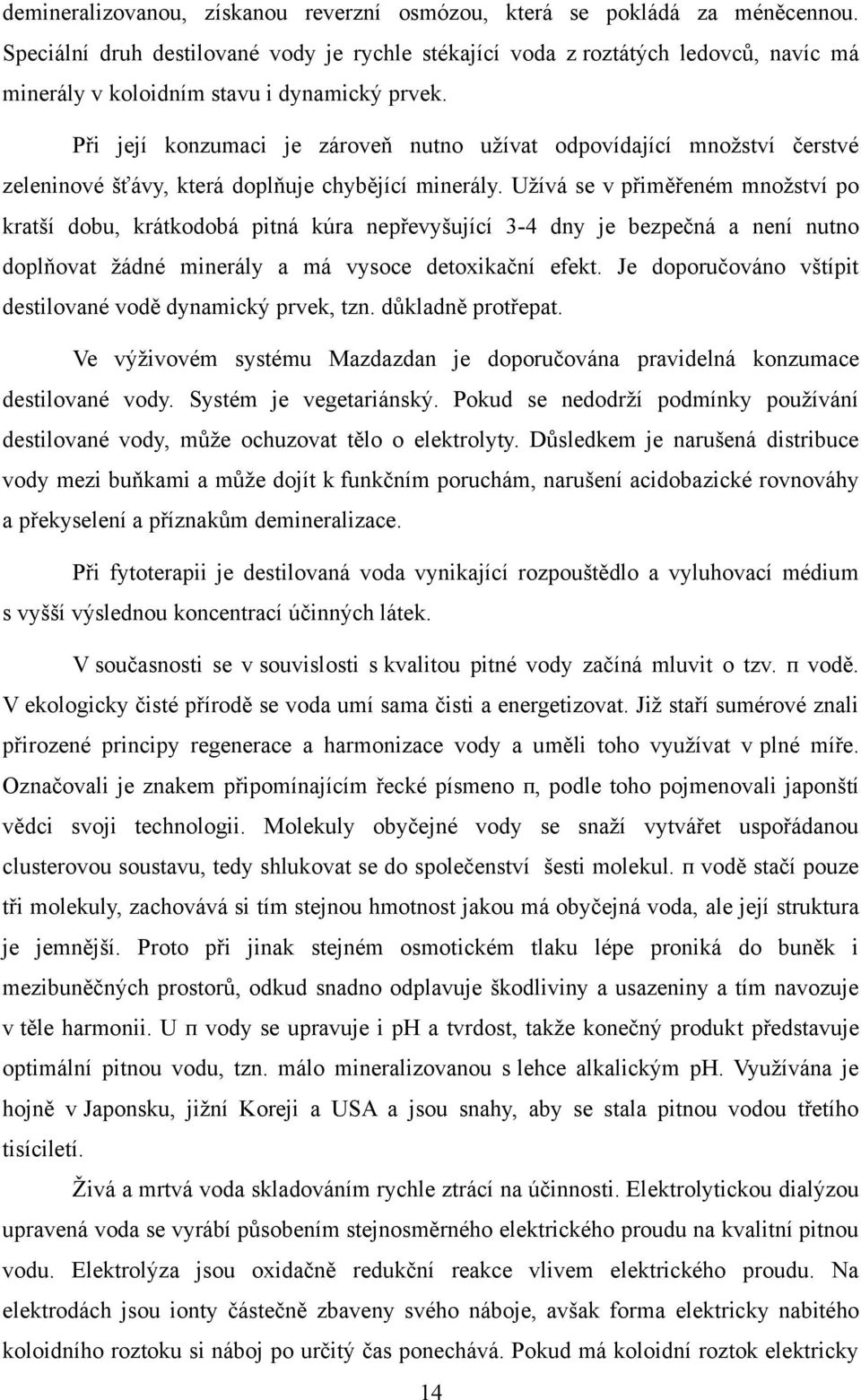 Při její konzumaci je zároveň nutno uţívat odpovídající mnoţství čerstvé zeleninové šťávy, která doplňuje chybějící minerály.