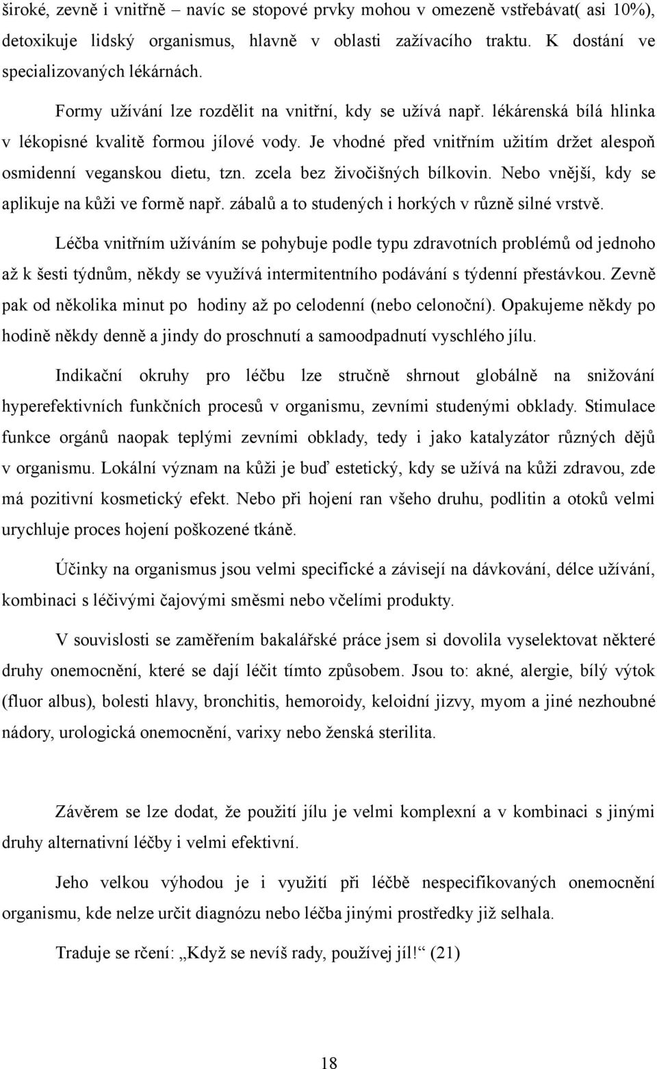 zcela bez ţivočišných bílkovin. Nebo vnější, kdy se aplikuje na kůţi ve formě např. zábalů a to studených i horkých v různě silné vrstvě.