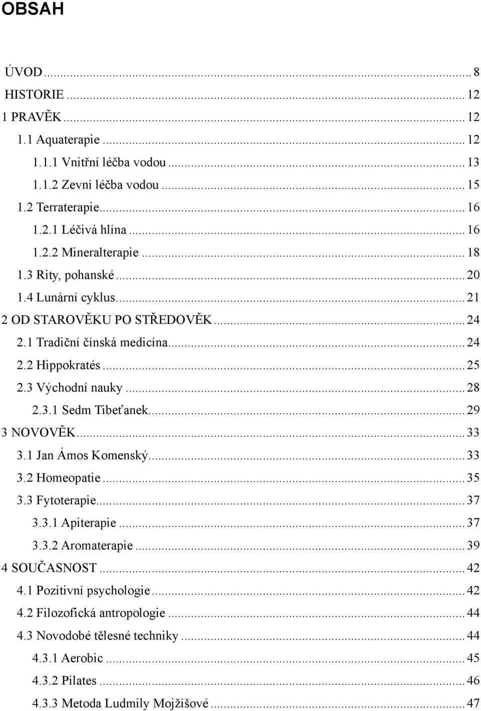 .. 29 3 NOVOVĚK... 33 3.1 Jan Ámos Komenský... 33 3.2 Homeopatie... 35 3.3 Fytoterapie... 37 3.3.1 Apiterapie... 37 3.3.2 Aromaterapie... 39 4 SOUČASNOST... 42 4.