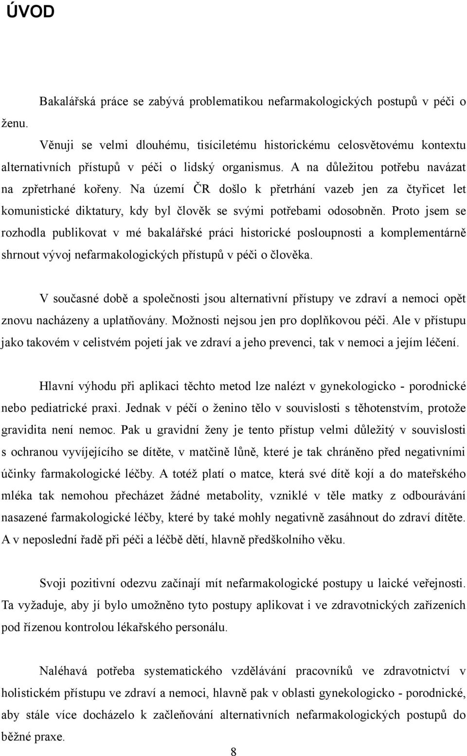 Na území ČR došlo k přetrhání vazeb jen za čtyřicet let komunistické diktatury, kdy byl člověk se svými potřebami odosobněn.