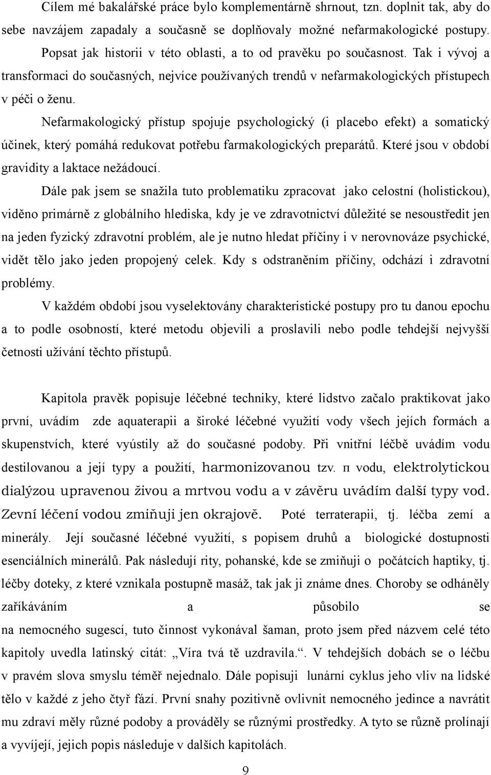 Nefarmakologický přístup spojuje psychologický (i placebo efekt) a somatický účinek, který pomáhá redukovat potřebu farmakologických preparátů. Které jsou v období gravidity a laktace neţádoucí.