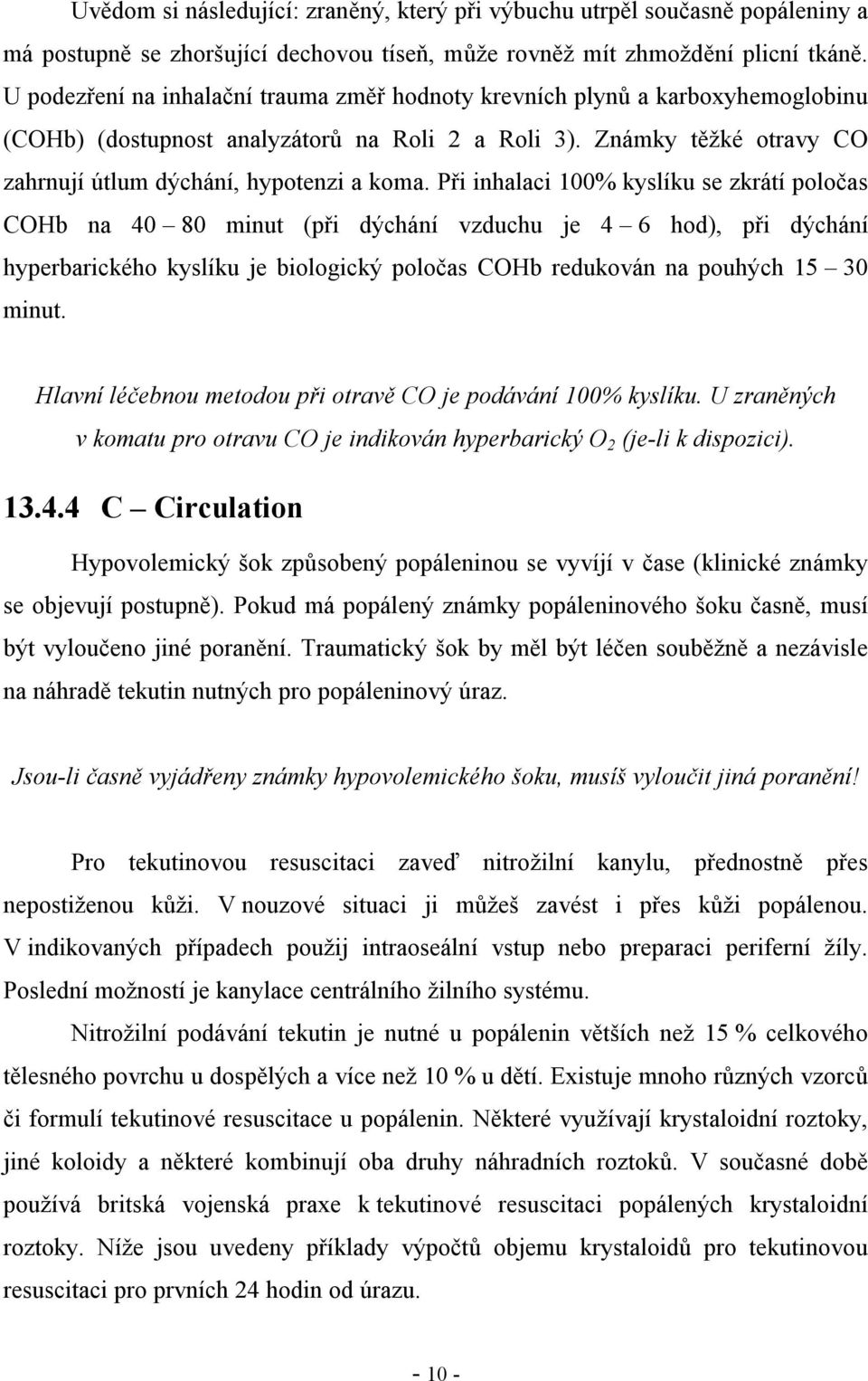 Při inhalaci 100% kyslíku se zkrátí poločas COHb na 40 80 minut (při dýchání vzduchu je 4 6 hod), při dýchání hyperbarického kyslíku je biologický poločas COHb redukován na pouhých 15 30 minut.