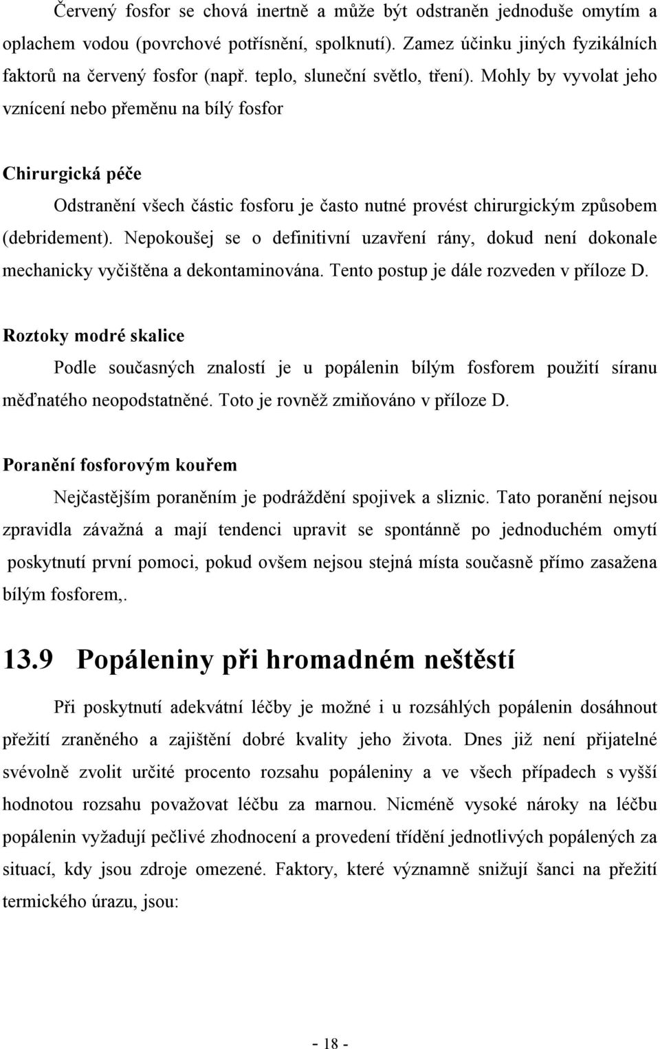 Nepokoušej se o definitivní uzavření rány, dokud není dokonale mechanicky vyčištěna a dekontaminována. Tento postup je dále rozveden v příloze D.