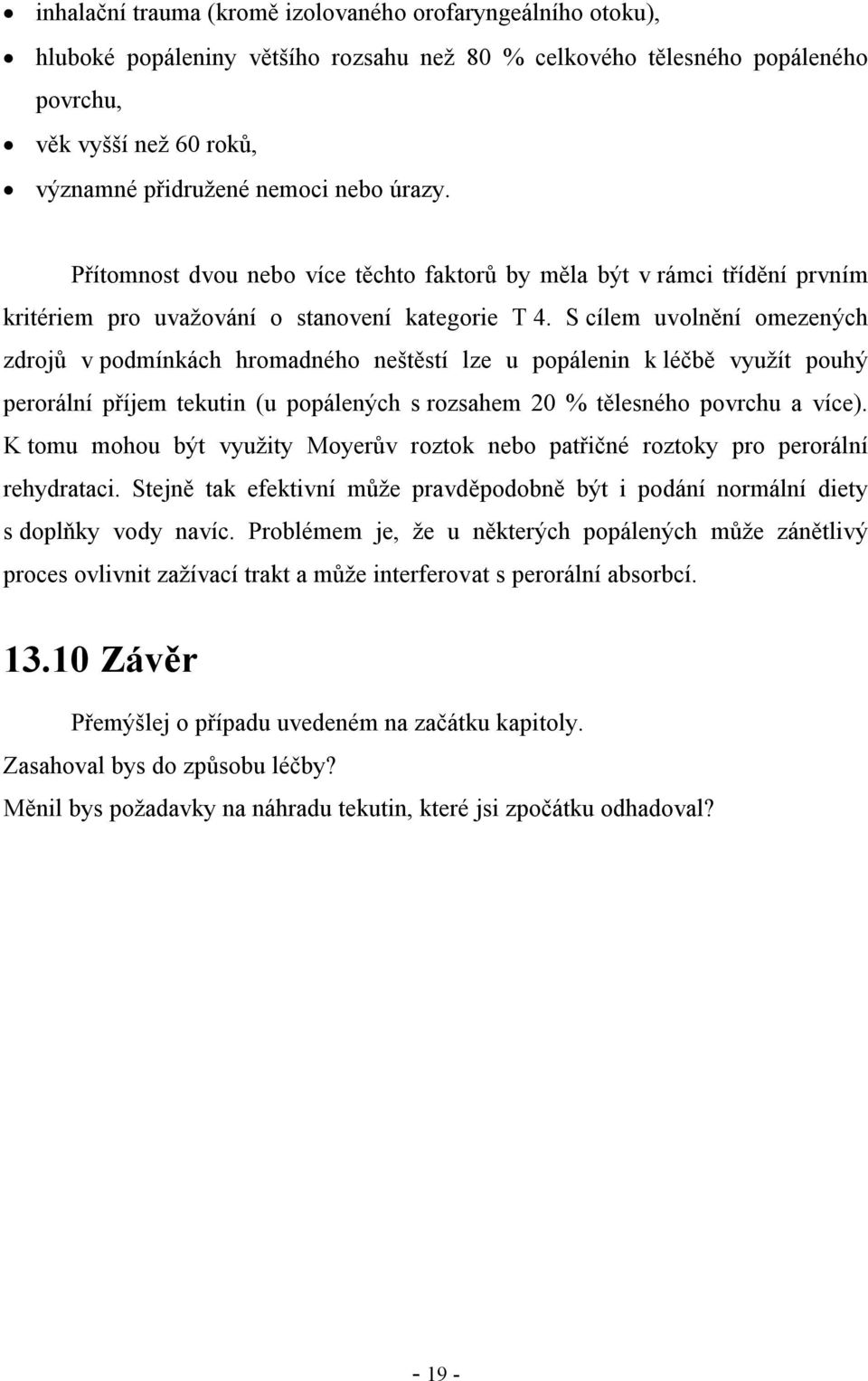 S cílem uvolnění omezených zdrojů v podmínkách hromadného neštěstí lze u popálenin k léčbě využít pouhý perorální příjem tekutin (u popálených s rozsahem 20 % tělesného povrchu a více).