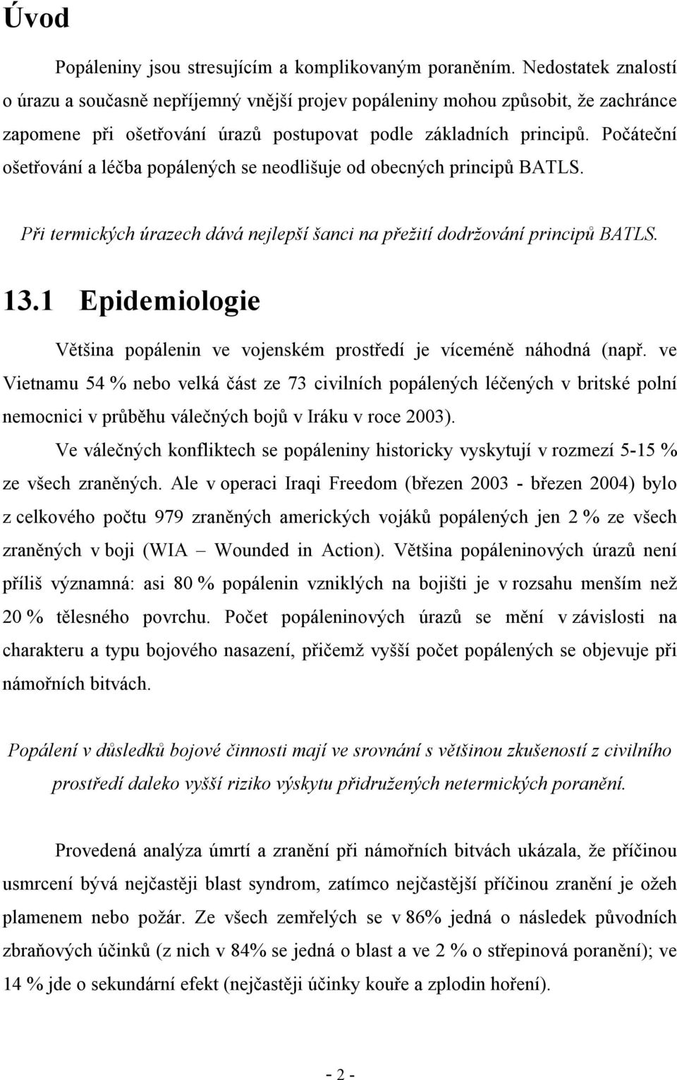 Počáteční ošetřování a léčba popálených se neodlišuje od obecných principů BATLS. Při termických úrazech dává nejlepší šanci na přežití dodržování principů BATLS. 13.