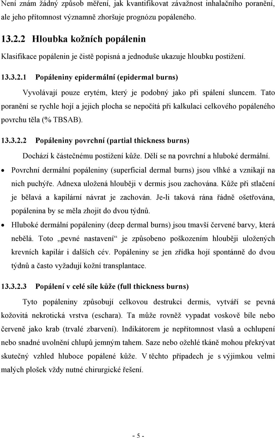 Tato poranění se rychle hojí a jejich plocha se nepočítá při kalkulaci celkového popáleného povrchu těla (% TBSAB). 13.3.2.