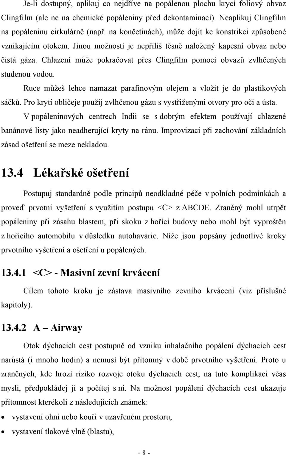 Chlazení může pokračovat přes Clingfilm pomocí obvazů zvlhčených studenou vodou. Ruce můžeš lehce namazat parafinovým olejem a vložit je do plastikových sáčků.