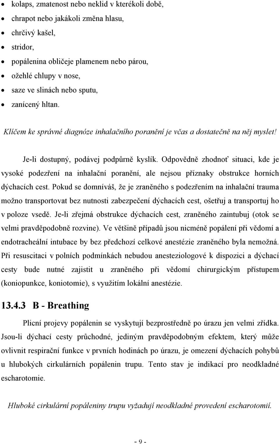 Odpovědně zhodnoť situaci, kde je vysoké podezření na inhalační poranění, ale nejsou příznaky obstrukce horních dýchacích cest.