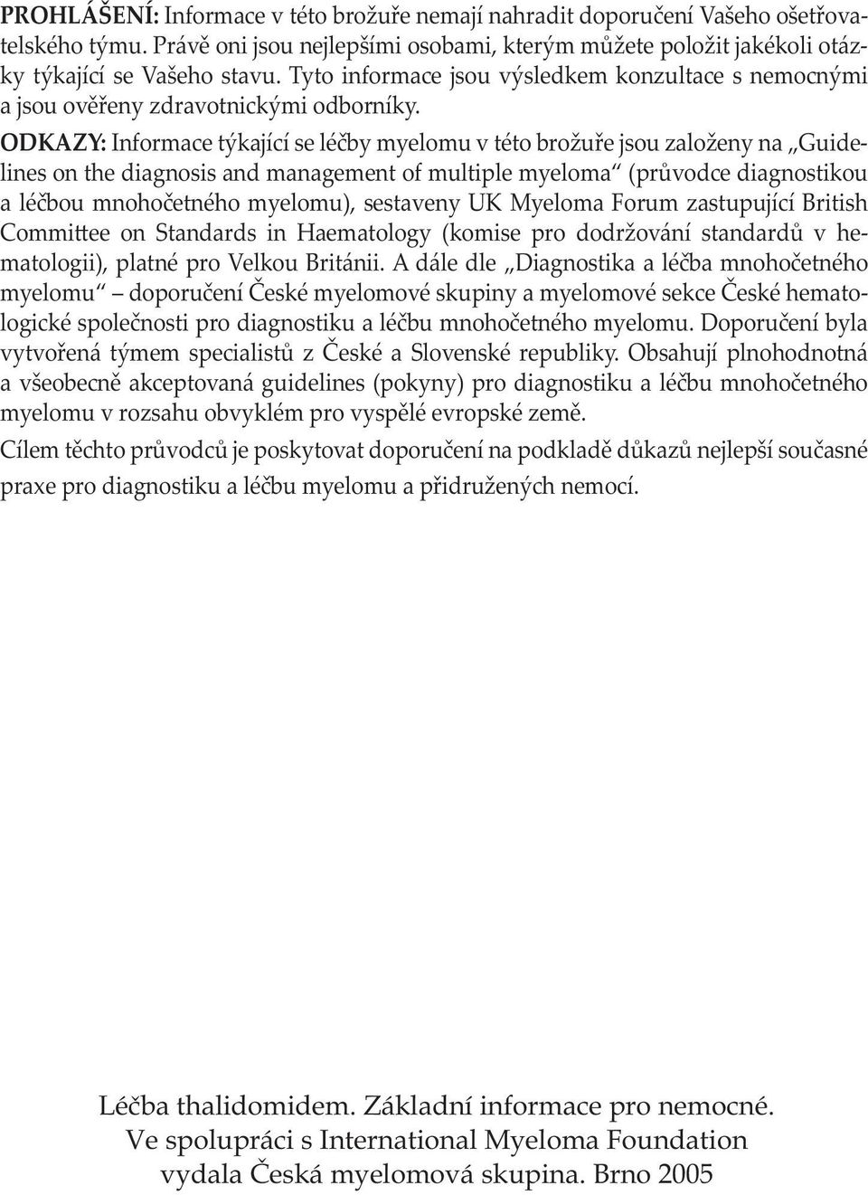 ODKAZY: Informace týkající se léčby myelomu v této brožuře jsou založeny na Guidelines on the diagnosis and management of multiple myeloma (průvodce diagnostikou a léčbou mnohočetného myelomu),