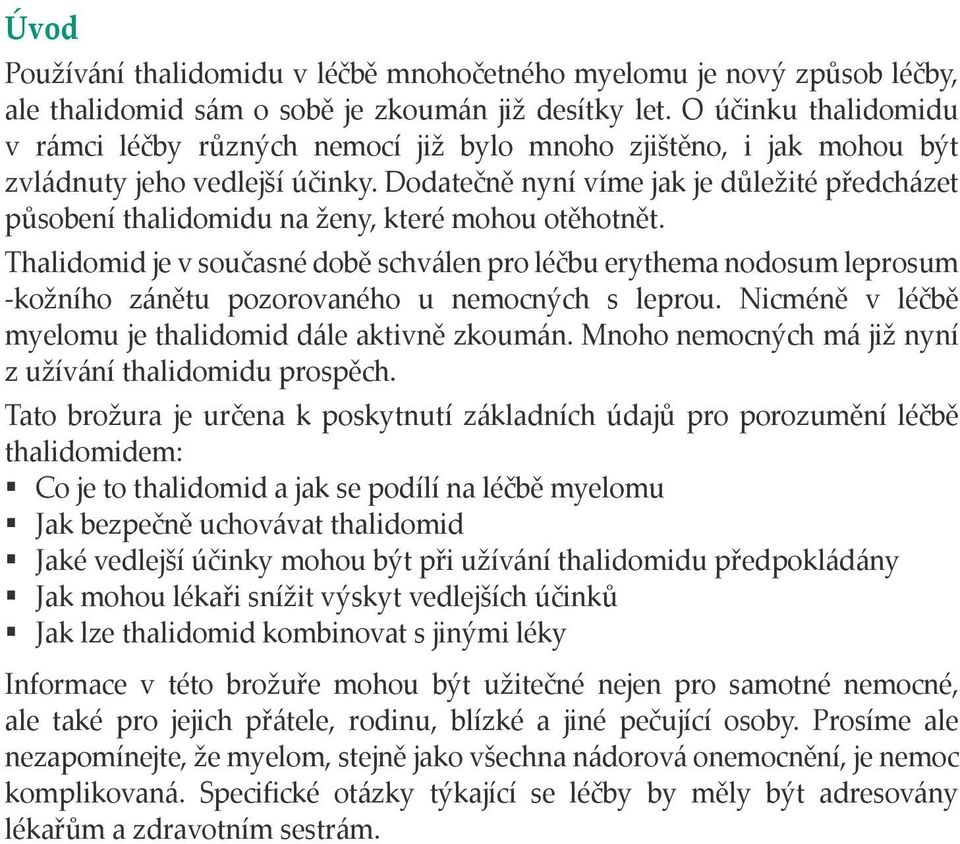 Dodatečně nyní víme jak je důležité předcházet působení thalidomidu na ženy, které mohou otěhotnět.