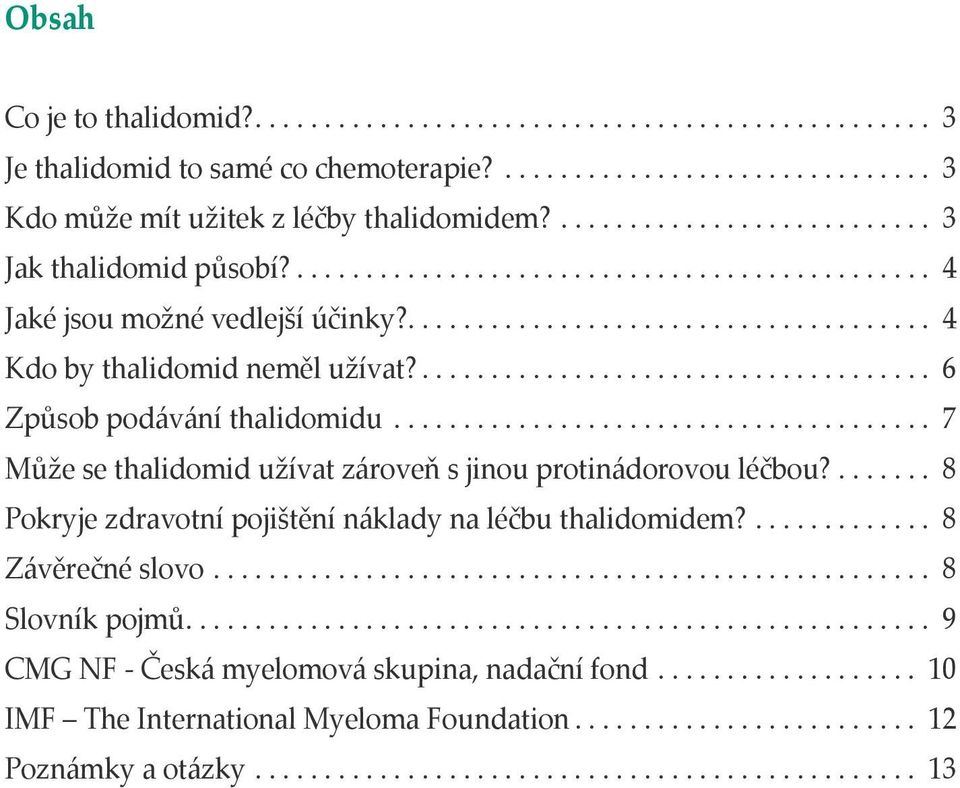 ..................................... 6 Způsob podávání thalidomidu....................................... 7 Může se thalidomid užívat zároveň s jinou protinádorovou léčbou?