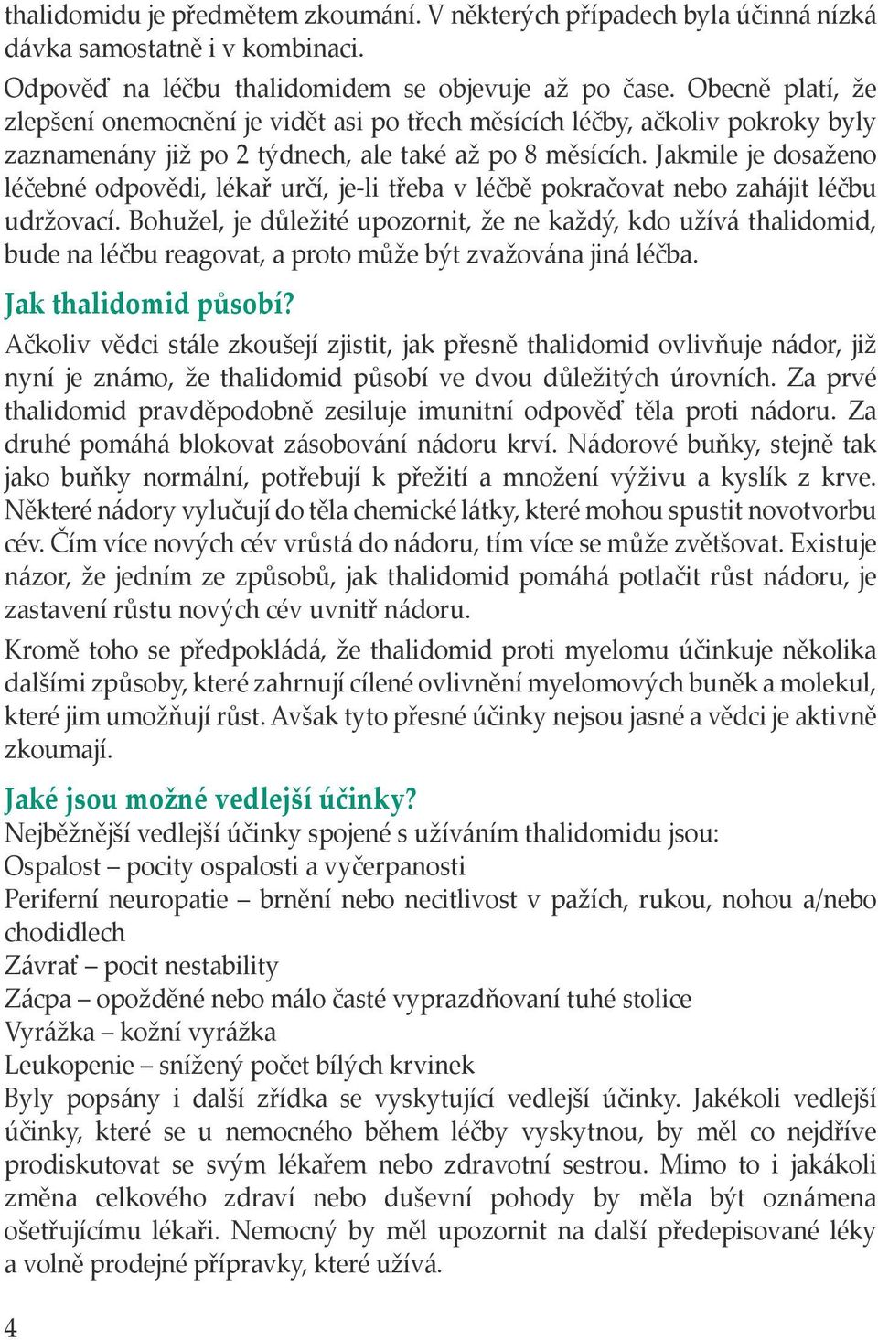 Jakmile je dosaženo léčebné odpovědi, lékař určí, je-li třeba v léčbě pokračovat nebo zahájit léčbu udržovací.