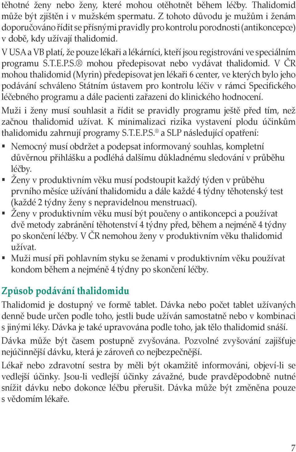 V USA a VB platí, že pouze lékaři a lékárníci, kteří jsou registrováni ve speciálním programu S.T.E.P.S. mohou předepisovat nebo vydávat thalidomid.