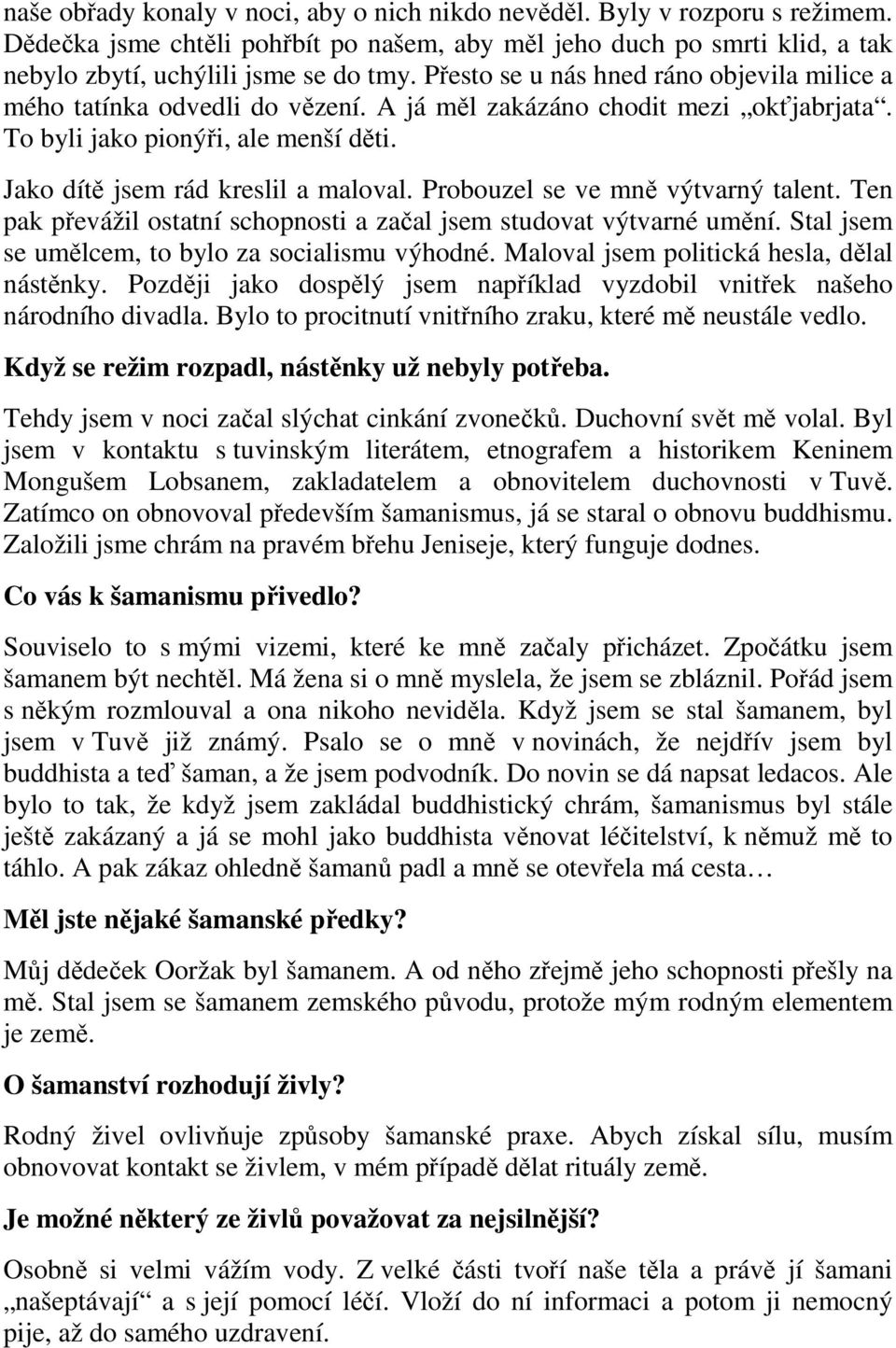 Probouzel se ve mně výtvarný talent. Ten pak převážil ostatní schopnosti a začal jsem studovat výtvarné umění. Stal jsem se umělcem, to bylo za socialismu výhodné.