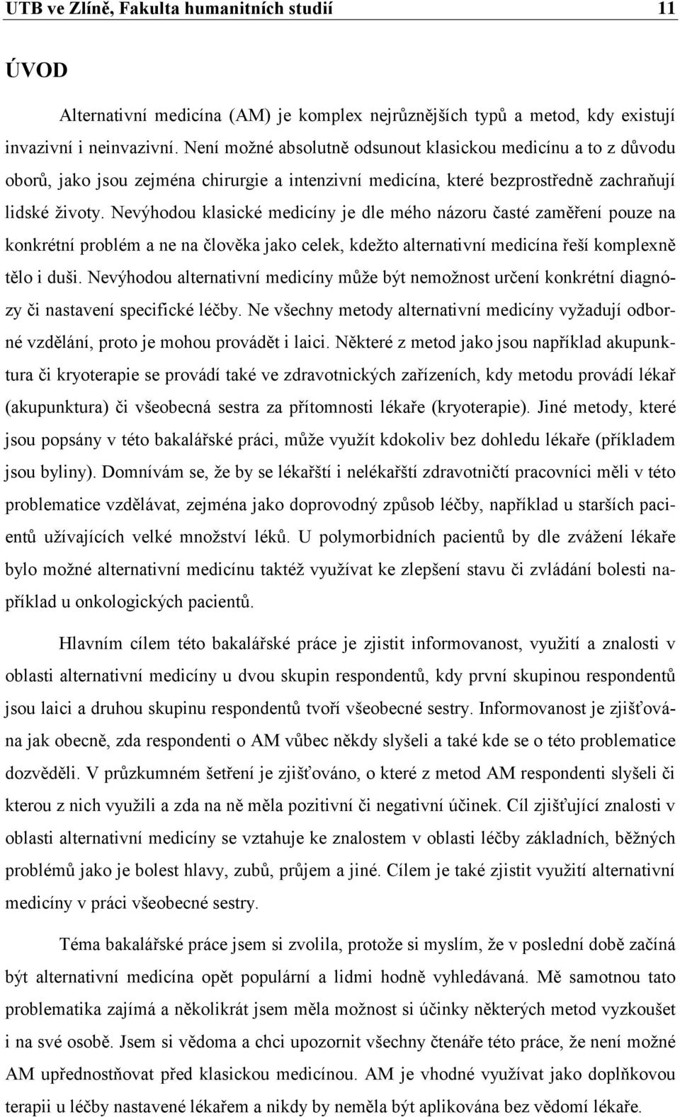 Nevýhodou klasické medicíny je dle mého názoru časté zaměření pouze na konkrétní problém a ne na člověka jako celek, kdežto alternativní medicína řeší komplexně tělo i duši.