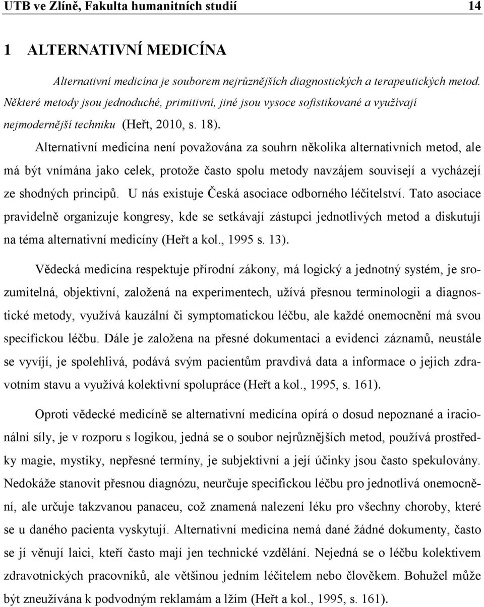 Alternativní medicína není považována za souhrn několika alternativních metod, ale má být vnímána jako celek, protože často spolu metody navzájem souvisejí a vycházejí ze shodných principů.