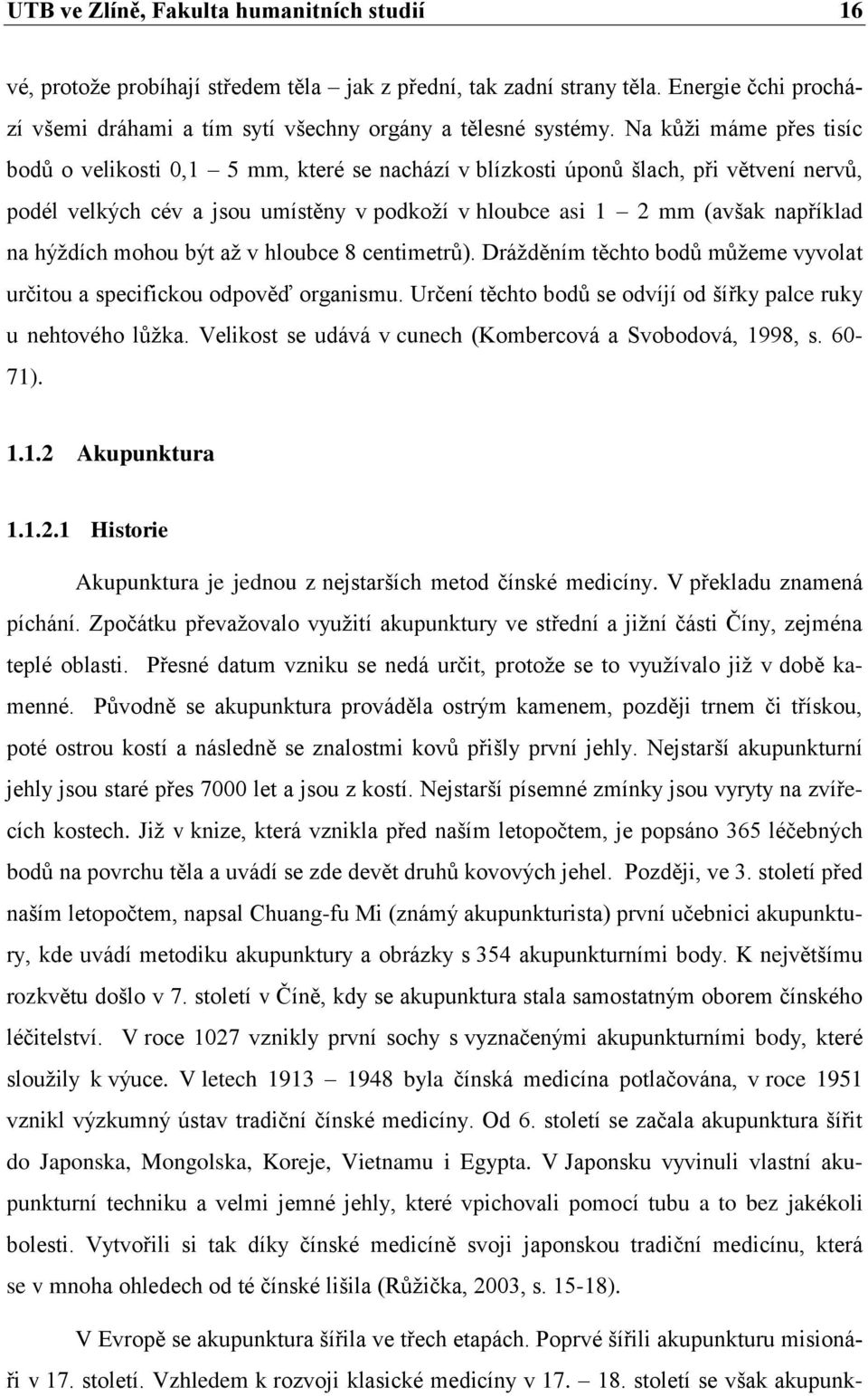 hýždích mohou být až v hloubce 8 centimetrů). Drážděním těchto bodů můžeme vyvolat určitou a specifickou odpověď organismu. Určení těchto bodů se odvíjí od šířky palce ruky u nehtového lůžka.