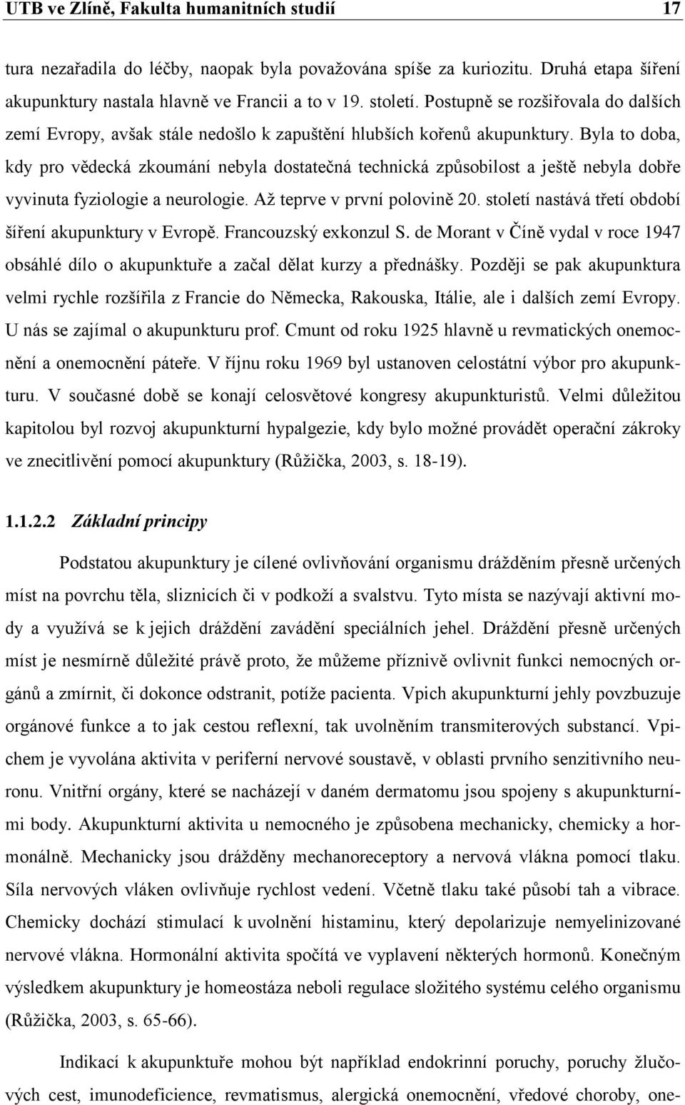 Byla to doba, kdy pro vědecká zkoumání nebyla dostatečná technická způsobilost a ještě nebyla dobře vyvinuta fyziologie a neurologie. Až teprve v první polovině 20.