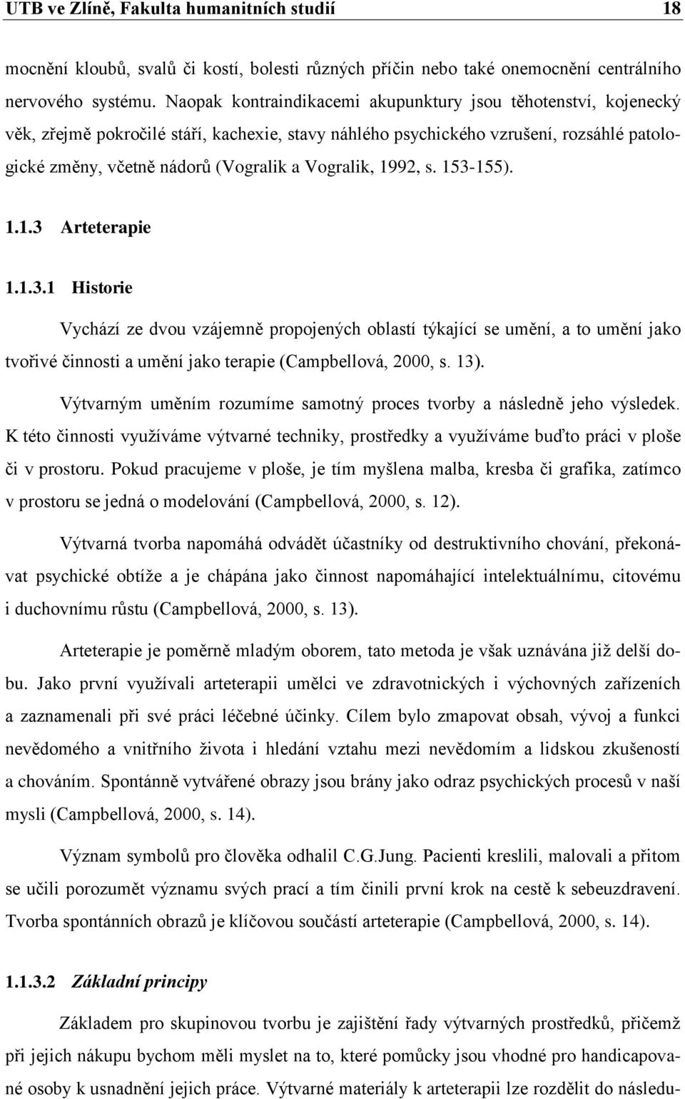 Vogralik, 1992, s. 153-155). 1.1.3 Arteterapie 1.1.3.1 Historie Vychází ze dvou vzájemně propojených oblastí týkající se umění, a to umění jako tvořivé činnosti a umění jako terapie (Campbellová, 2000, s.