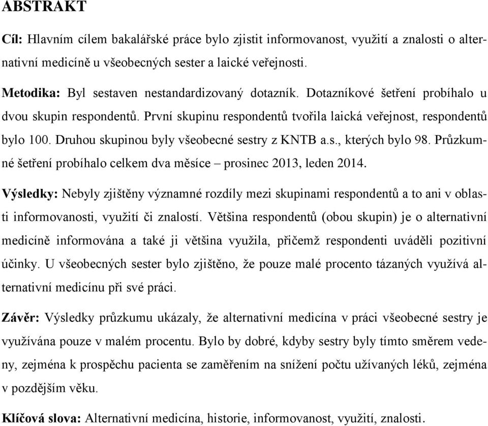 Druhou skupinou byly všeobecné sestry z KNTB a.s., kterých bylo 98. Průzkumné šetření probíhalo celkem dva měsíce prosinec 2013, leden 2014.