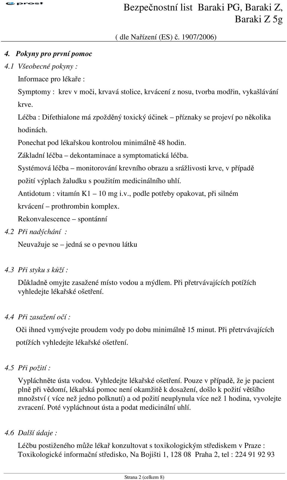 Systémová léčba monitorování krevního obrazu a srážlivosti krve, v případě požití výplach žaludku s použitím medicinálního uhlí. Antidotum : vitamín K1 10 mg i.v., podle potřeby opakovat, při silném krvácení prothrombin komplex.