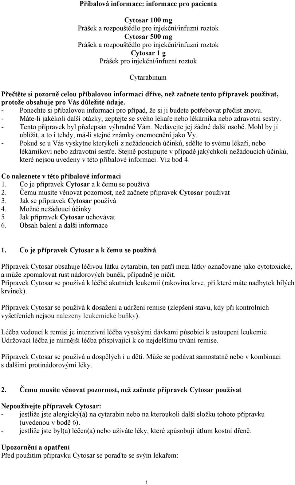 - Ponechte si příbalovou informaci pro případ, že si ji budete potřebovat přečíst znovu. - Máte-li jakékoli další otázky, zeptejte se svého lékaře nebo lékárníka nebo zdravotní sestry.