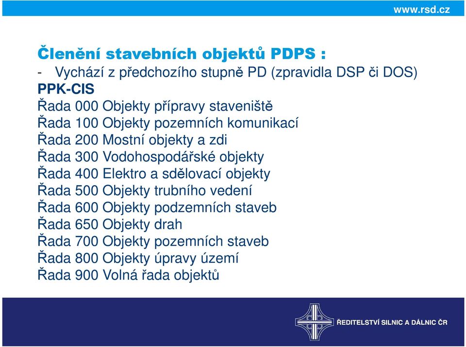 Vodohospodářské objekty Řada 400 Elektro a sdělovací objekty Řada 500 Objekty trubního vedení Řada 600 Objekty